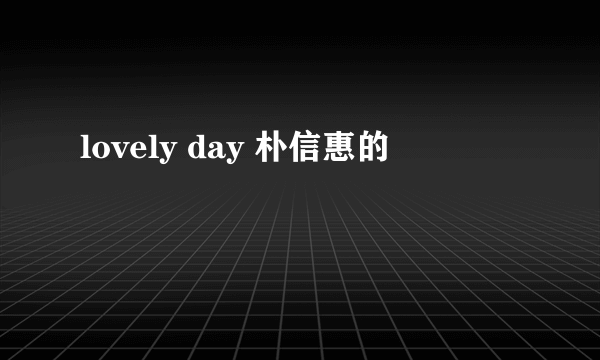 lovely day 朴信惠的