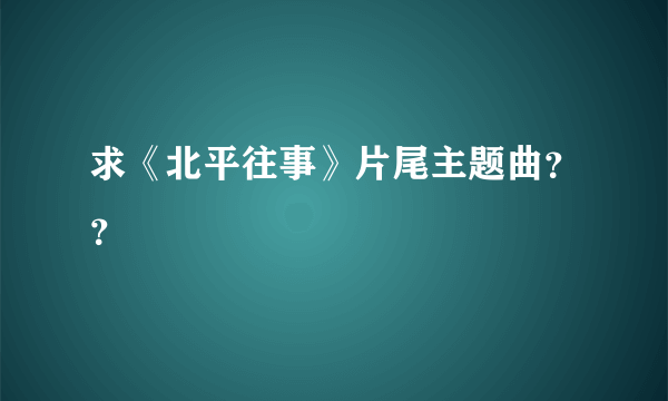 求《北平往事》片尾主题曲？？