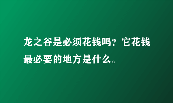 龙之谷是必须花钱吗？它花钱最必要的地方是什么。