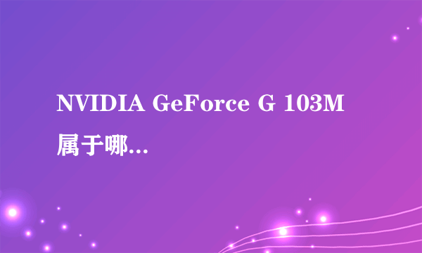 NVIDIA GeForce G 103M 属于哪个系列？