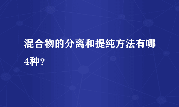 混合物的分离和提纯方法有哪4种？