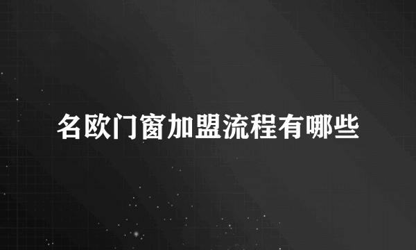 名欧门窗加盟流程有哪些