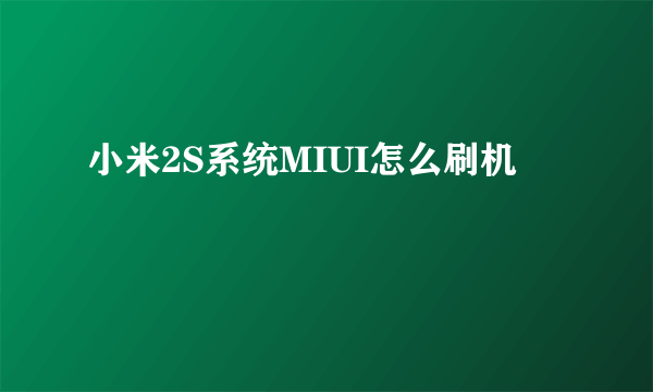 小米2S系统MIUI怎么刷机