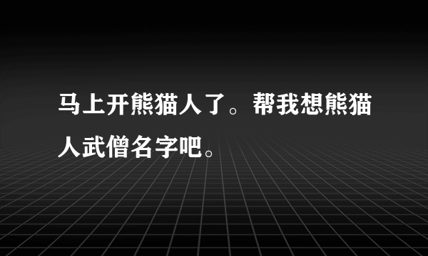 马上开熊猫人了。帮我想熊猫人武僧名字吧。