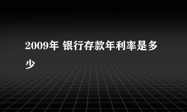 2009年 银行存款年利率是多少