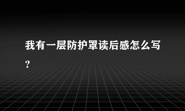 我有一层防护罩读后感怎么写？