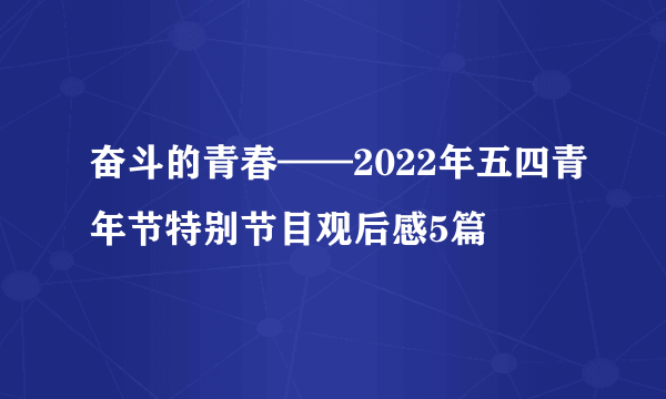 奋斗的青春——2022年五四青年节特别节目观后感5篇