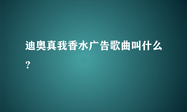 迪奥真我香水广告歌曲叫什么？