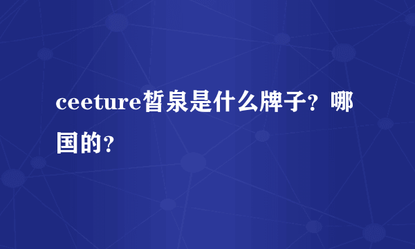 ceeture皙泉是什么牌子？哪国的？