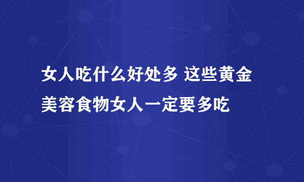 女人吃什么好处多 这些黄金美容食物女人一定要多吃