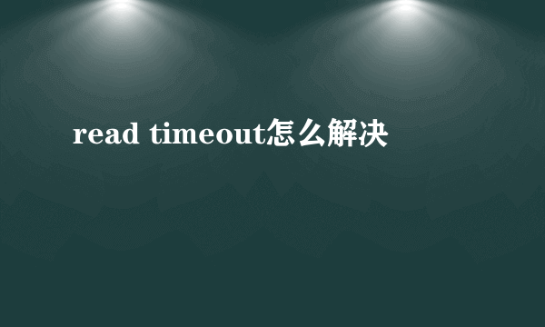 read timeout怎么解决