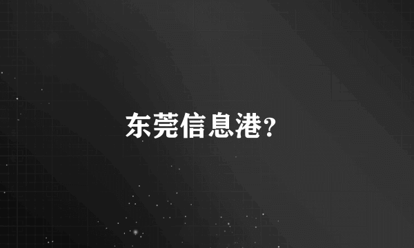 东莞信息港？