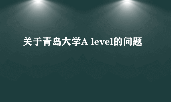 关于青岛大学A level的问题