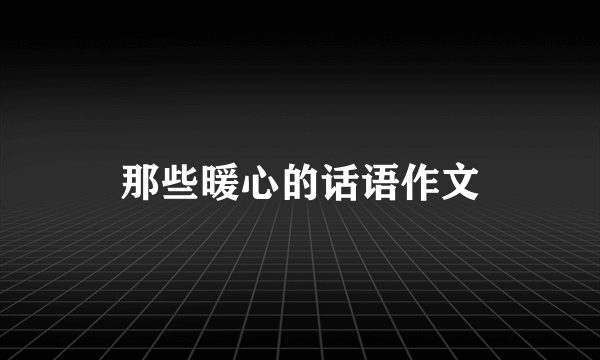 那些暖心的话语作文