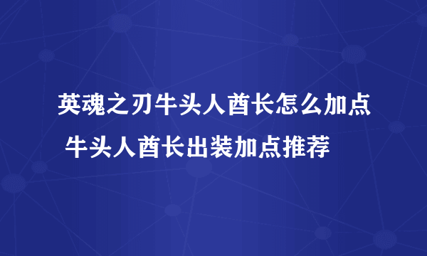 英魂之刃牛头人酋长怎么加点 牛头人酋长出装加点推荐