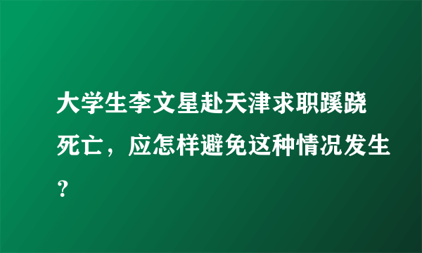 大学生李文星赴天津求职蹊跷死亡，应怎样避免这种情况发生？