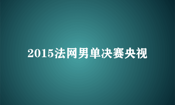 2015法网男单决赛央视