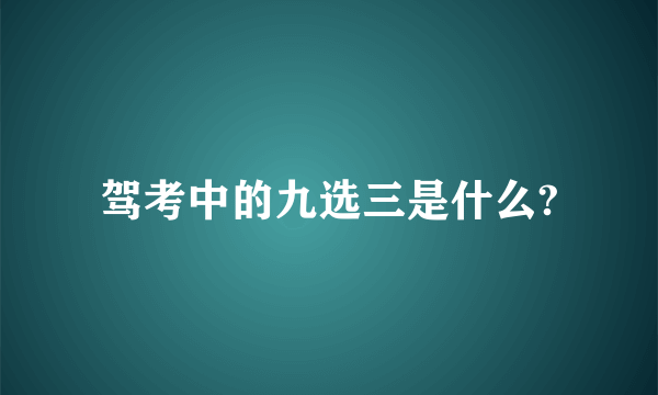 驾考中的九选三是什么?