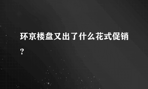 环京楼盘又出了什么花式促销？