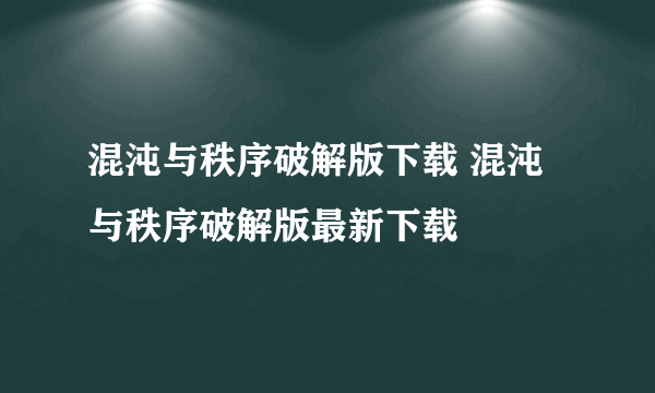 混沌与秩序破解版下载 混沌与秩序破解版最新下载