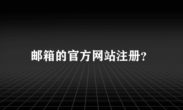 邮箱的官方网站注册？