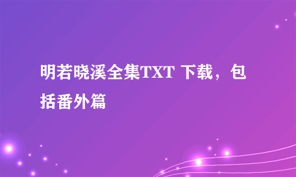 明若晓溪全集TXT 下载，包括番外篇