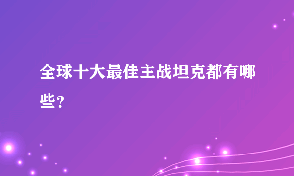 全球十大最佳主战坦克都有哪些？