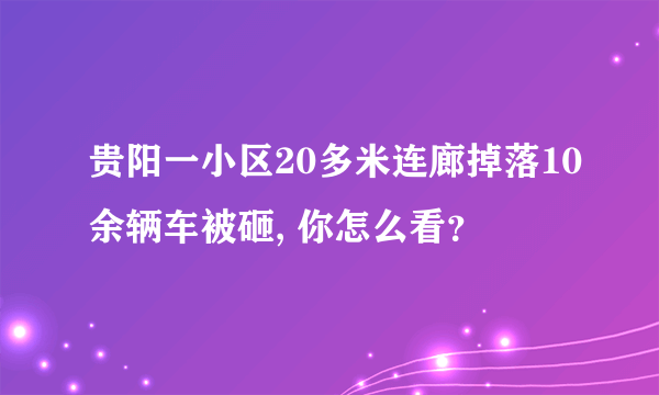 贵阳一小区20多米连廊掉落10余辆车被砸, 你怎么看？