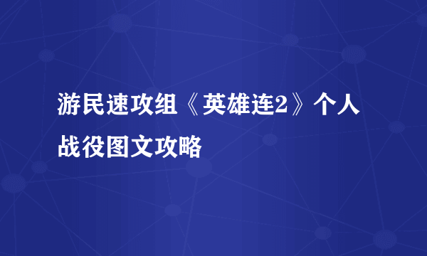 游民速攻组《英雄连2》个人战役图文攻略