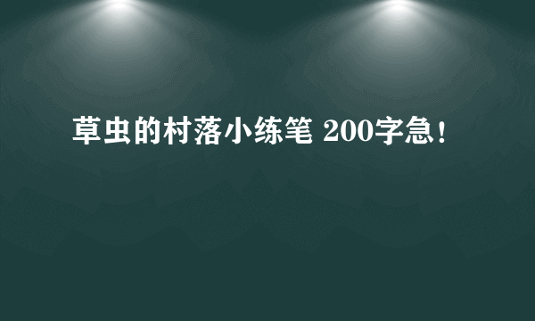 草虫的村落小练笔 200字急！