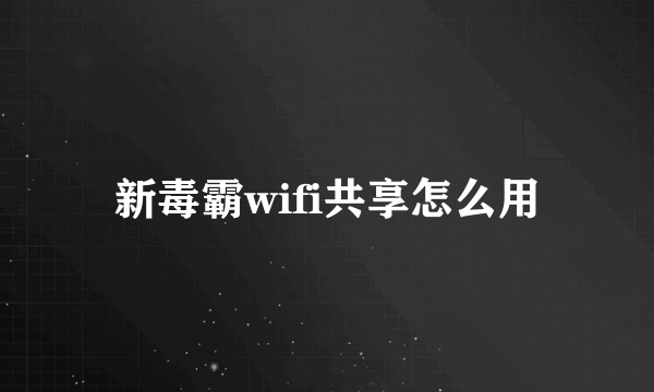 新毒霸wifi共享怎么用