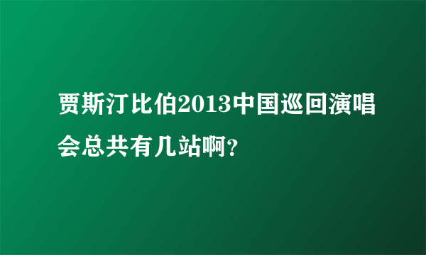 贾斯汀比伯2013中国巡回演唱会总共有几站啊？