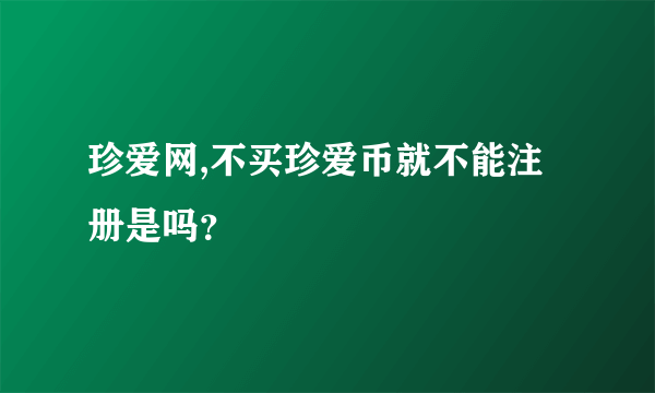 珍爱网,不买珍爱币就不能注册是吗？