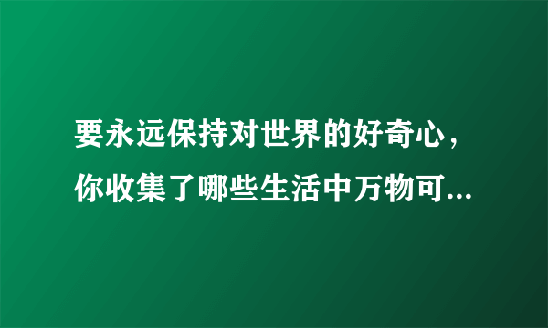 要永远保持对世界的好奇心，你收集了哪些生活中万物可爱的瞬间？