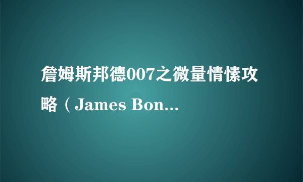 詹姆斯邦德007之微量情愫攻略（James Bond 007 Quantum of Solace）