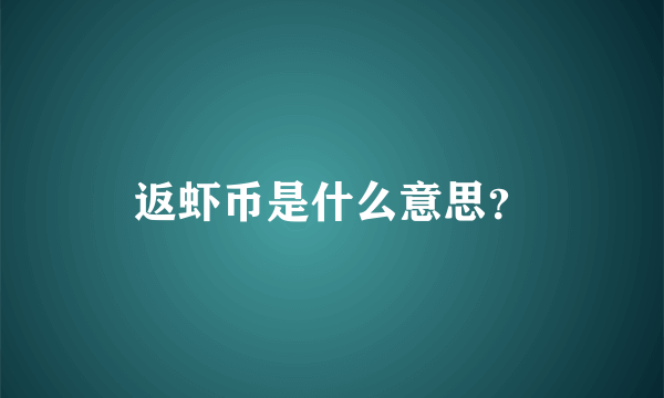 返虾币是什么意思？