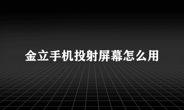 金立手机投射屏幕怎么用