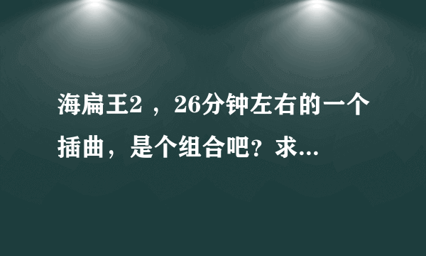 海扁王2 ，26分钟左右的一个插曲，是个组合吧？求歌名，谢谢！