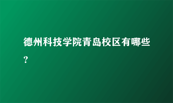 德州科技学院青岛校区有哪些？