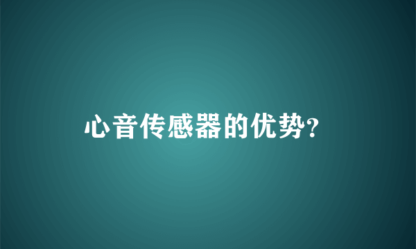 心音传感器的优势？