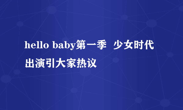 hello baby第一季  少女时代出演引大家热议