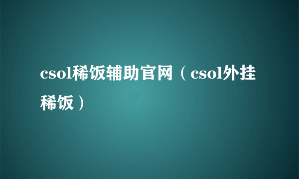 csol稀饭辅助官网（csol外挂稀饭）