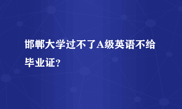 邯郸大学过不了A级英语不给毕业证？