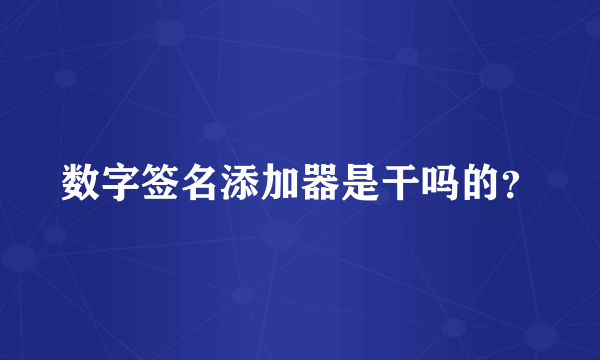 数字签名添加器是干吗的？