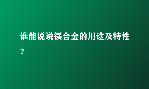 谁能说说镁合金的用途及特性？