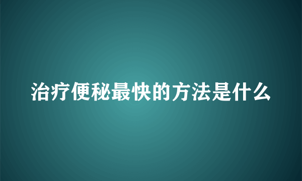 治疗便秘最快的方法是什么