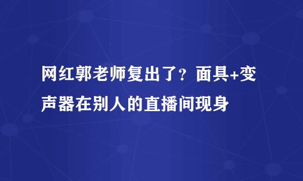 网红郭老师复出了？面具+变声器在别人的直播间现身