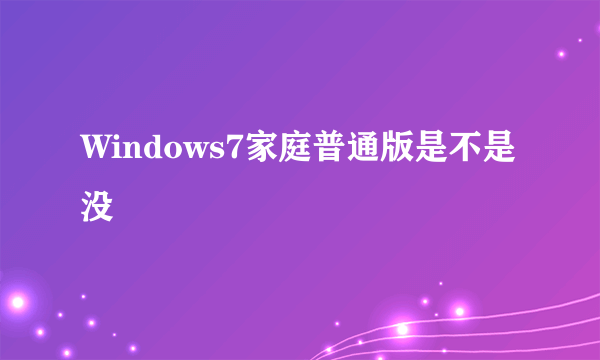 Windows7家庭普通版是不是没