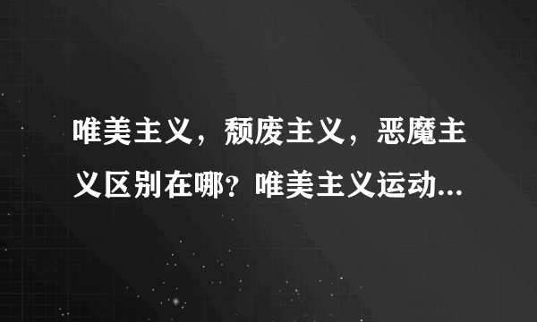 唯美主义，颓废主义，恶魔主义区别在哪？唯美主义运动失败的原因是什么？