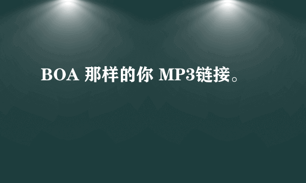 BOA 那样的你 MP3链接。